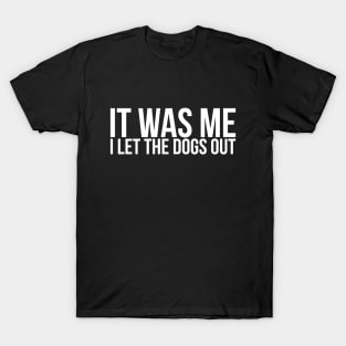 Sarcastic Funny It Was Me I Let The Dogs Out T-Shirt